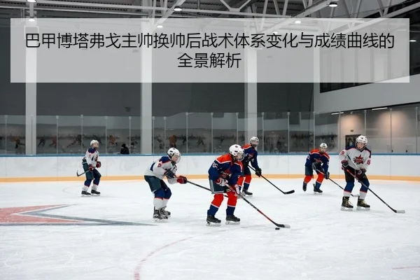 巴甲博塔弗戈主帅换帅后战术体系变化与成绩曲线的全景解析